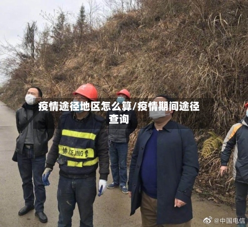 疫情途径地区怎么算/疫情期间途径查询-第3张图片
