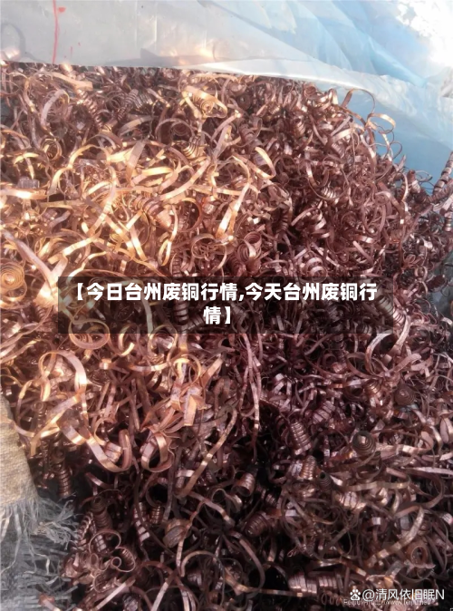 【今日台州废铜行情,今天台州废铜行情】-第1张图片
