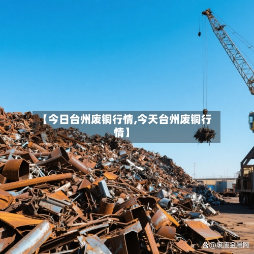 【今日台州废铜行情,今天台州废铜行情】-第3张图片