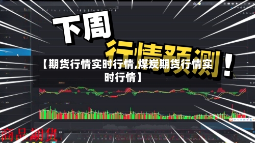 【期货行情实时行情,煤炭期货行情实时行情】-第2张图片