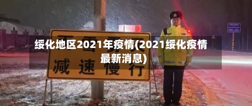 绥化地区2021年疫情(2021绥化疫情最新消息)-第2张图片