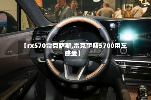 【rx570雷克萨斯,雷克萨斯5700用车感受】-第1张图片
