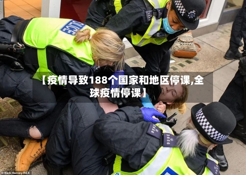 【疫情导致188个国家和地区停课,全球疫情停课】-第2张图片