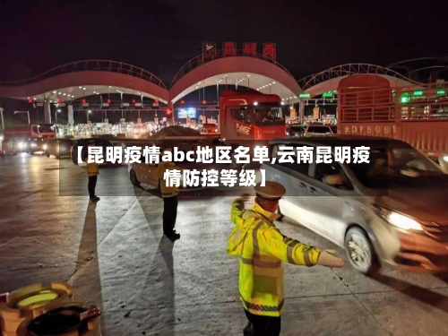 【昆明疫情abc地区名单,云南昆明疫情防控等级】-第1张图片