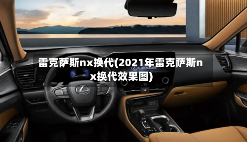 雷克萨斯nx换代(2021年雷克萨斯nx换代效果图)-第1张图片