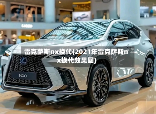 雷克萨斯nx换代(2021年雷克萨斯nx换代效果图)-第2张图片
