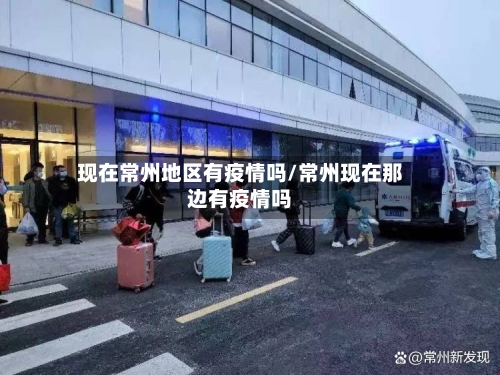 现在常州地区有疫情吗/常州现在那边有疫情吗-第2张图片