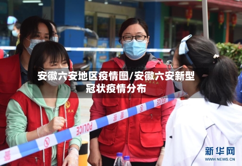安徽六安地区疫情图/安徽六安新型冠状疫情分布-第2张图片