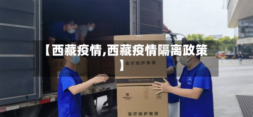 【西藏疫情,西藏疫情隔离政策】-第3张图片