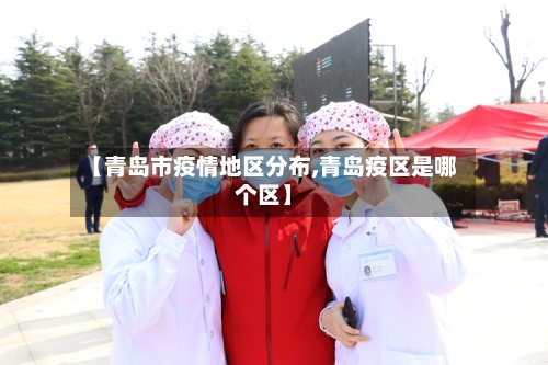 【青岛市疫情地区分布,青岛疫区是哪个区】-第2张图片