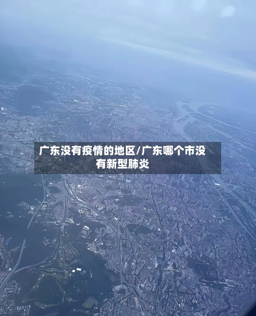 广东没有疫情的地区/广东哪个市没有新型肺炎-第1张图片