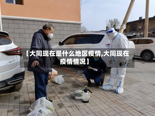 【大同现在是什么地区疫情,大同现在疫情情况】-第1张图片