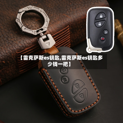 【雷克萨斯es钥匙,雷克萨斯es钥匙多少钱一把】-第1张图片