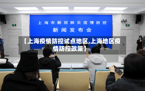 【上海疫情防控试点地区,上海地区疫情防控政策】-第1张图片