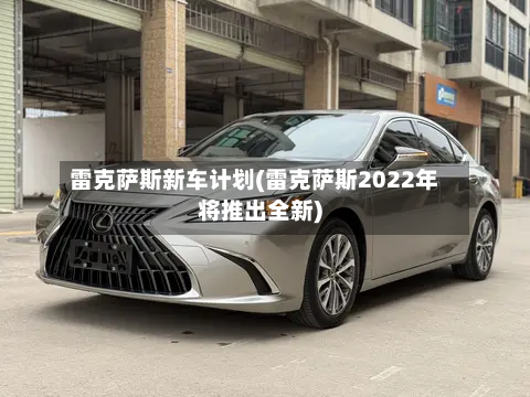 雷克萨斯新车计划(雷克萨斯2022年将推出全新)-第2张图片