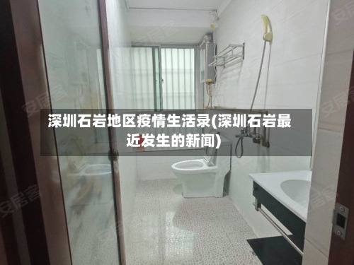 深圳石岩地区疫情生活录(深圳石岩最近发生的新闻)-第3张图片