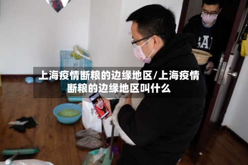 上海疫情断粮的边缘地区/上海疫情断粮的边缘地区叫什么-第2张图片