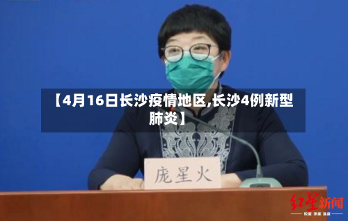 【4月16日长沙疫情地区,长沙4例新型肺炎】-第1张图片