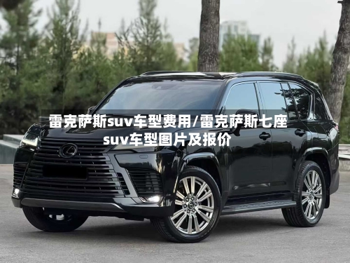 雷克萨斯suv车型费用/雷克萨斯七座suv车型图片及报价-第1张图片
