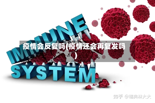 疫情会反复吗(疫情还会再复发吗)-第1张图片