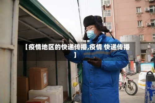 【疫情地区的快递传播,疫情 快递传播】-第1张图片