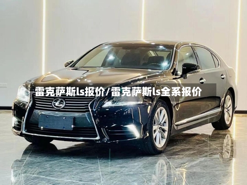 雷克萨斯ls报价/雷克萨斯ls全系报价-第3张图片