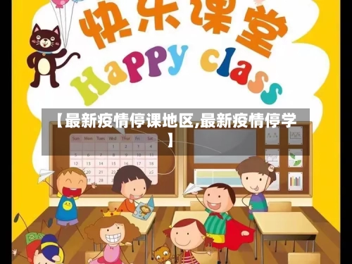 【最新疫情停课地区,最新疫情停学】-第2张图片