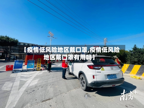 【疫情低风险地区戴口罩,疫情低风险地区戴口罩有用吗】-第1张图片