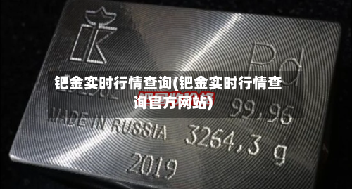 钯金实时行情查询(钯金实时行情查询官方网站)-第2张图片