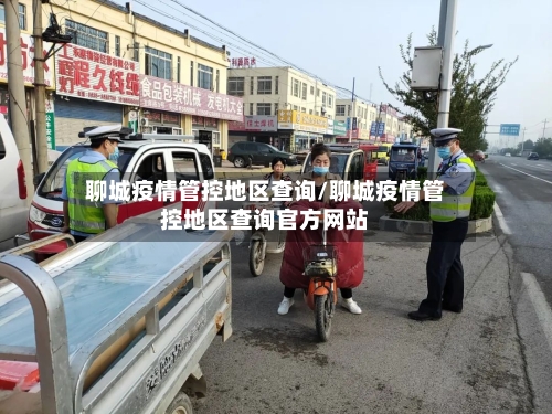 聊城疫情管控地区查询/聊城疫情管控地区查询官方网站-第2张图片