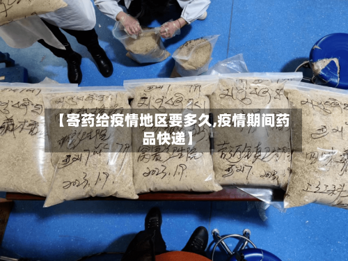 【寄药给疫情地区要多久,疫情期间药品快递】-第2张图片