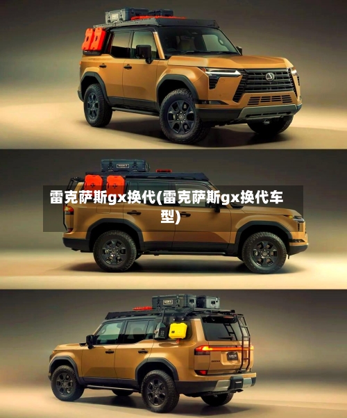 雷克萨斯gx换代(雷克萨斯gx换代车型)-第2张图片