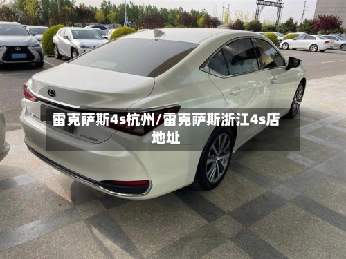 雷克萨斯4s杭州/雷克萨斯浙江4s店地址-第2张图片