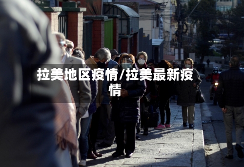 拉美地区疫情/拉美最新疫情-第1张图片