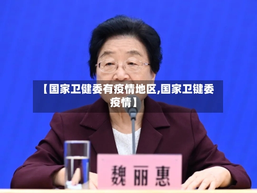 【国家卫健委有疫情地区,国家卫键委疫情】-第2张图片