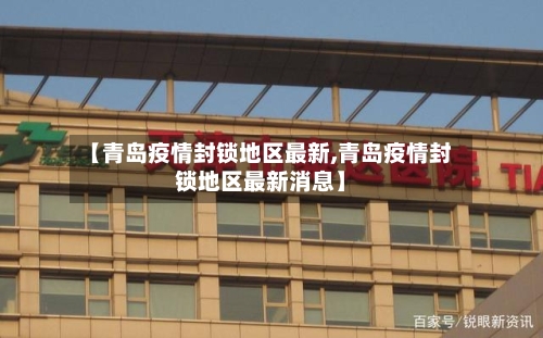 【青岛疫情封锁地区最新,青岛疫情封锁地区最新消息】-第1张图片