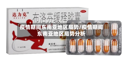 疫情期间东南亚地区局势/疫情期间东南亚地区局势分析-第2张图片