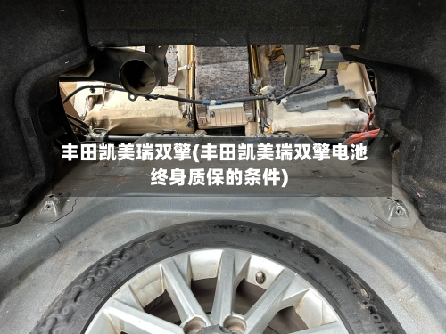 丰田凯美瑞双擎(丰田凯美瑞双擎电池终身质保的条件)-第2张图片