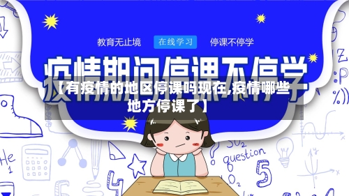 【有疫情的地区停课吗现在,疫情哪些地方停课了】-第3张图片