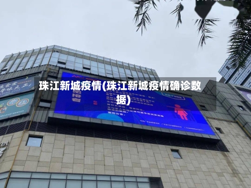 珠江新城疫情(珠江新城疫情确诊数据)-第1张图片