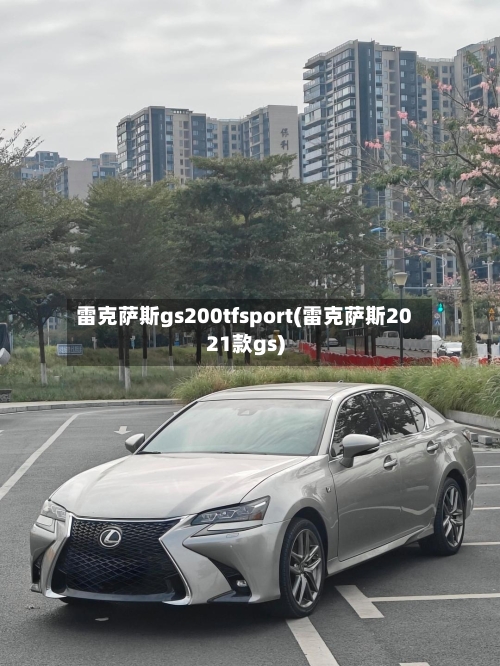 雷克萨斯gs200tfsport(雷克萨斯2021款gs)-第2张图片