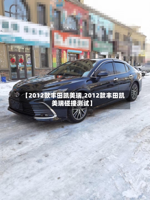 【2012款丰田凯美瑞,2012款丰田凯美瑞碰撞测试】-第1张图片