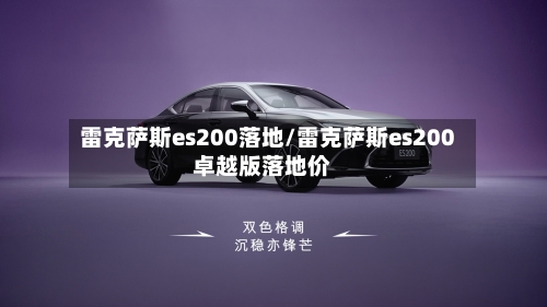 雷克萨斯es200落地/雷克萨斯es200卓越版落地价-第2张图片
