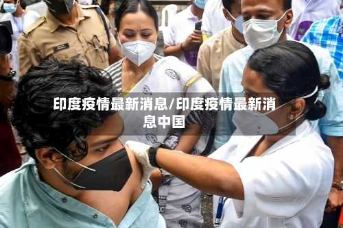 印度疫情最新消息/印度疫情最新消息中国-第1张图片