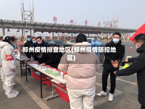 郑州疫情排查地区(郑州疫情防控地区)-第3张图片