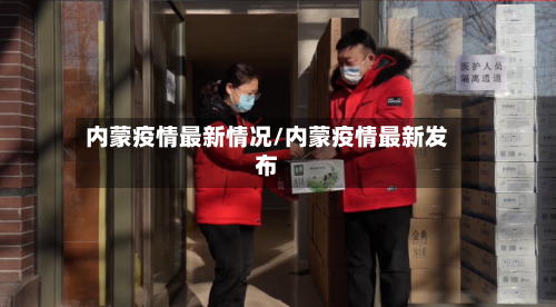 内蒙疫情最新情况/内蒙疫情最新发布-第1张图片
