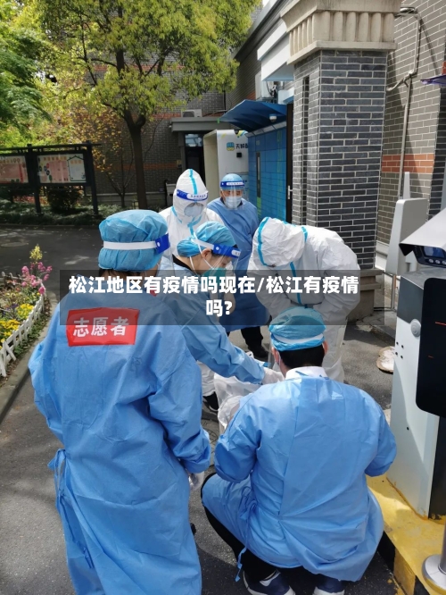 松江地区有疫情吗现在/松江有疫情吗?-第3张图片