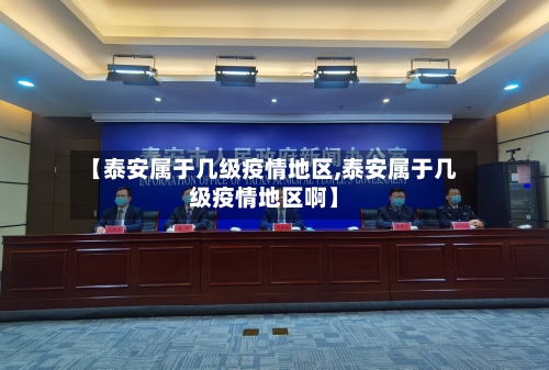 【泰安属于几级疫情地区,泰安属于几级疫情地区啊】-第1张图片