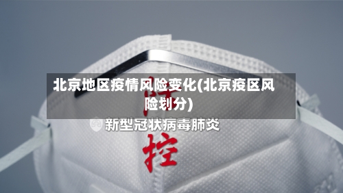 北京地区疫情风险变化(北京疫区风险划分)-第1张图片