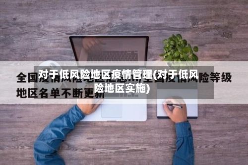对于低风险地区疫情管理(对于低风险地区实施)-第2张图片
